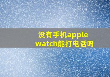 没有手机apple watch能打电话吗